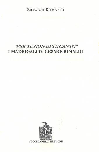 Per te non di te canto. I madrigali di Cesare Rinaldi