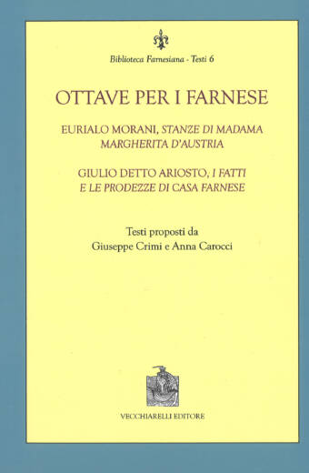 Ottave per i Farnese. Eurialo Morani, Stanze di Madama Margherita d'Austria. Giulio detto Ariosto, I fatti e leprodezze di Casa Farnese.