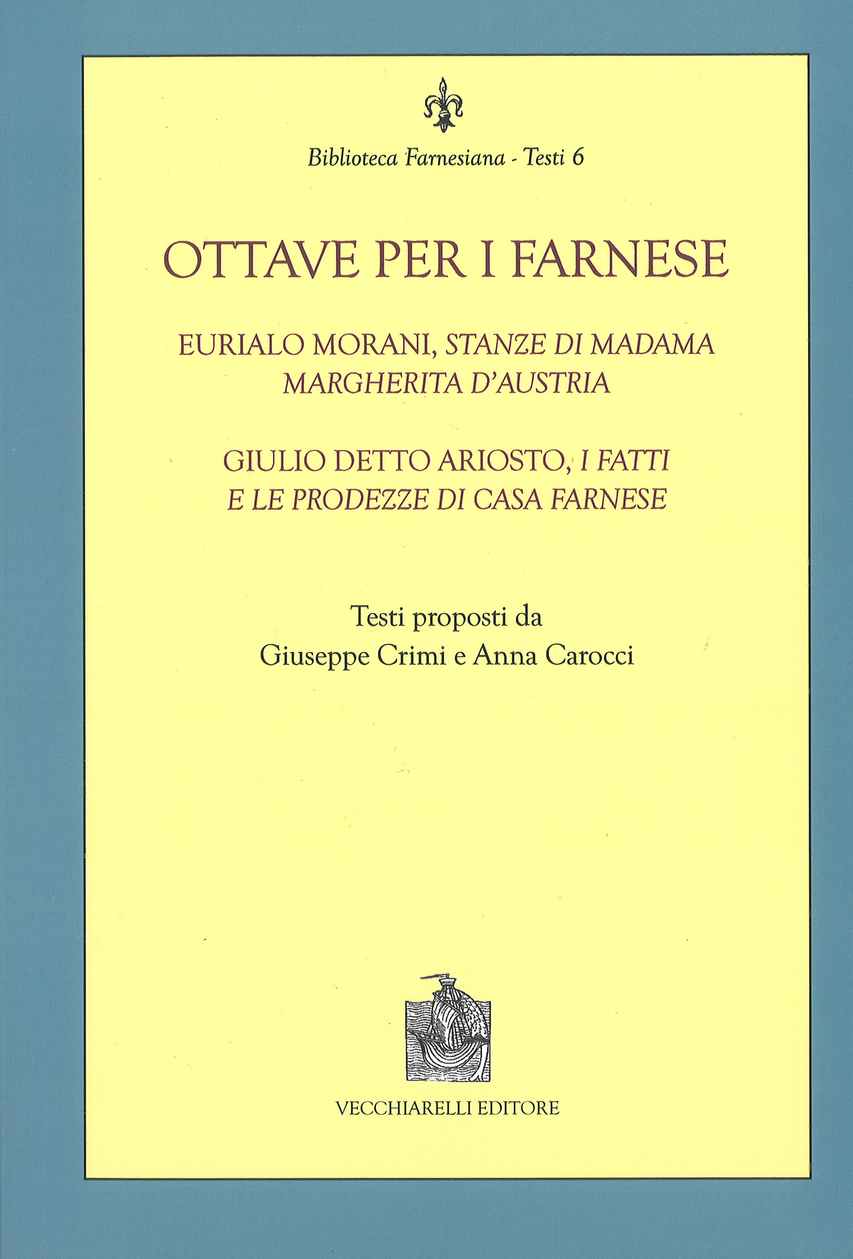 Ottave per i Farnese. Eurialo Morani, Stanze di Madama Margherita d'Austria. Giulio detto Ariosto, I fatti e leprodezze di Casa Farnese.